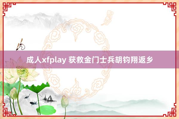 成人xfplay 获救金门士兵胡钧翔返乡