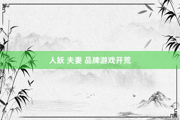 人妖 夫妻 品牌游戏开荒