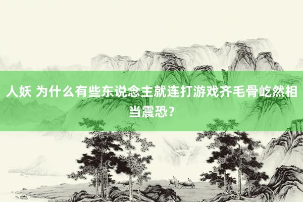 人妖 为什么有些东说念主就连打游戏齐毛骨屹然相当震恐？