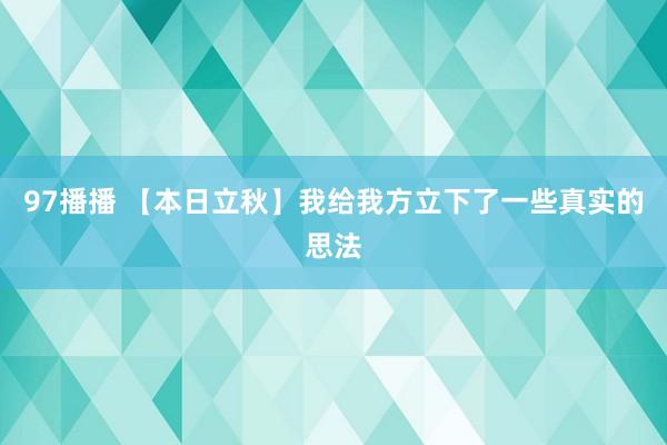 97播播 【本日立秋】我给我方立下了一些真实的思法