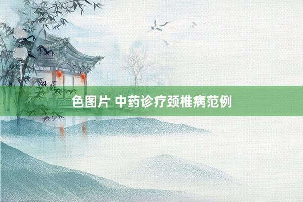 色图片 中药诊疗颈椎病范例