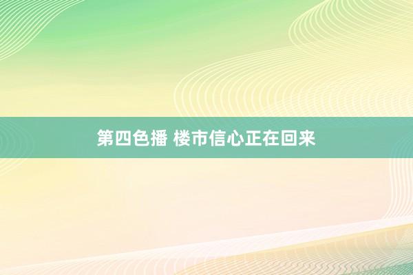 第四色播 楼市信心正在回来